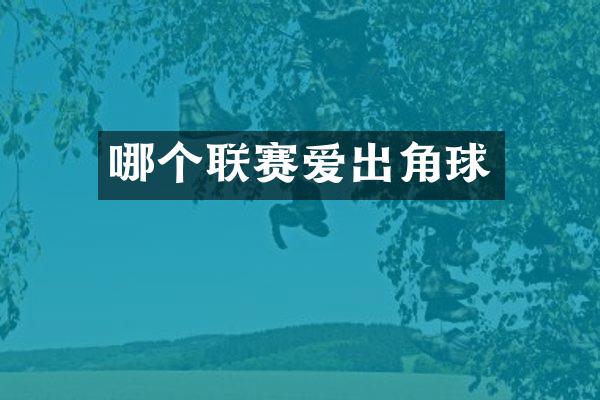 哪个联赛爱出角球