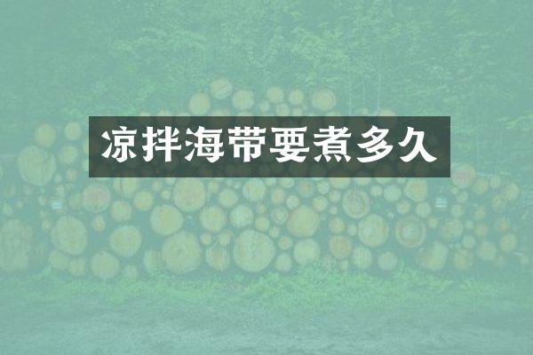 凉拌海带要煮多久