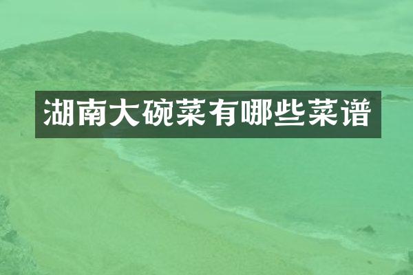 湖南大碗菜有哪些菜谱