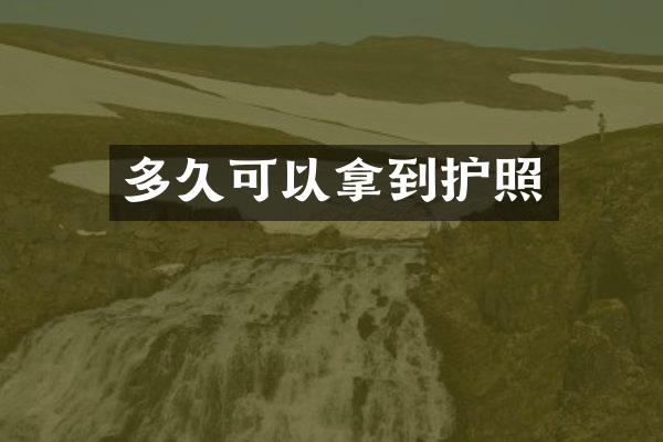 多久可以拿到护照