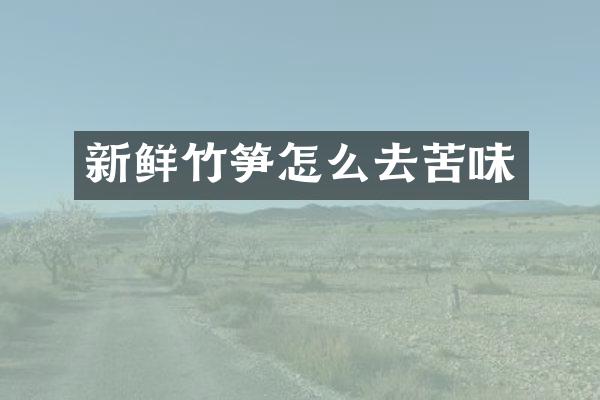 新鲜竹笋怎么去苦味