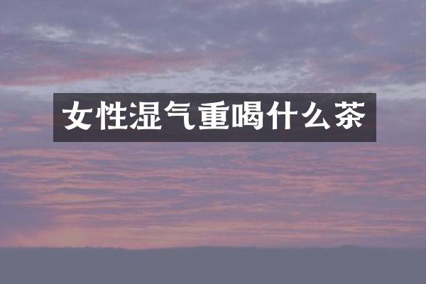 女性湿气重喝什么茶