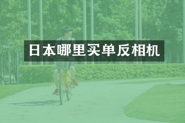 日本哪里买单反相机