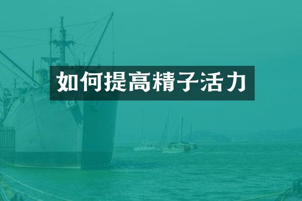 如何提高精子活力