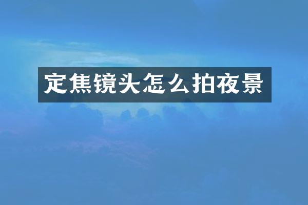 定焦镜头怎么拍夜景