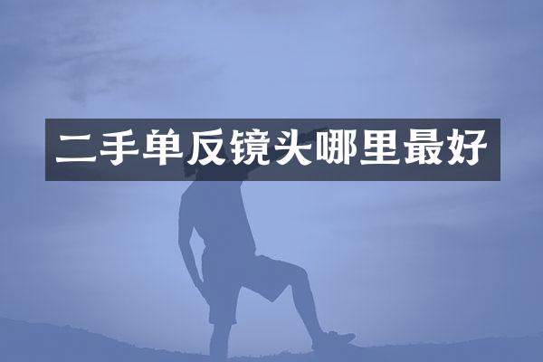 二手单反镜头哪里最好