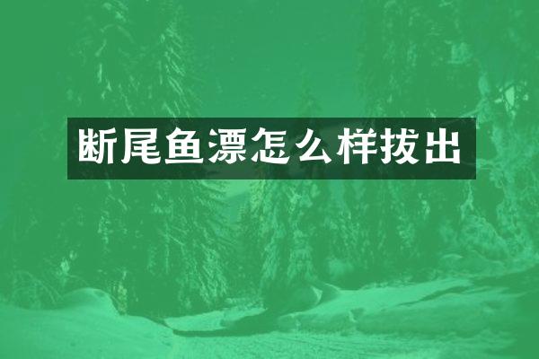 断尾鱼漂怎么样拔出