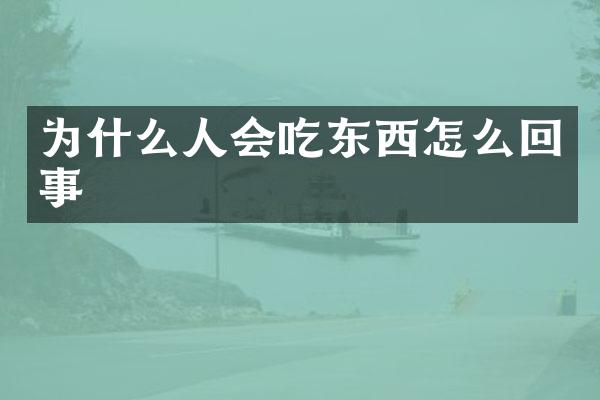 为什么人会吃东西怎么回事