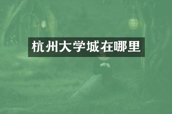 杭州大学城在哪里