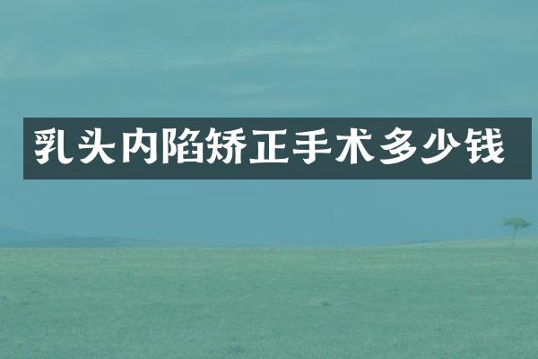 乳头内陷矫正手术多少钱