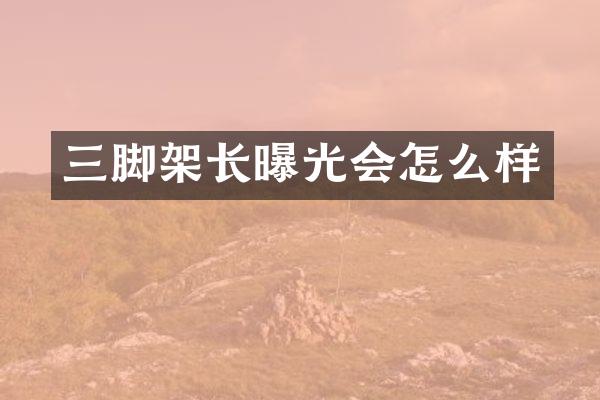 三脚架长曝光会怎么样