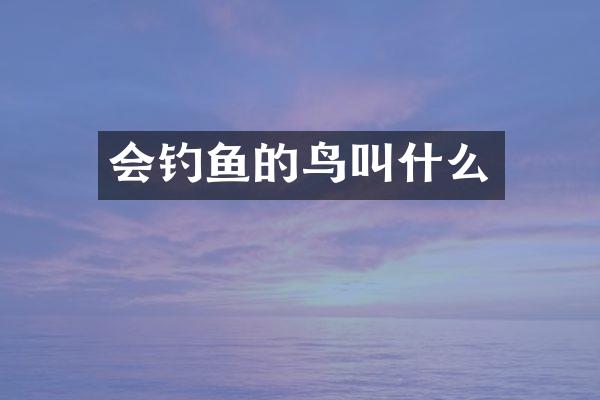 会钓鱼的鸟叫什么