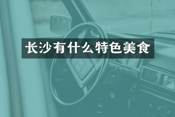 长沙有什么特色美食