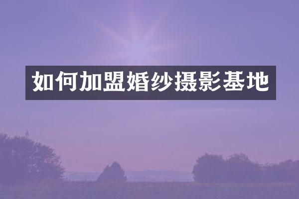 如何加盟婚纱摄影基地