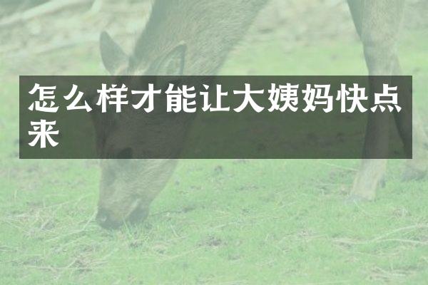 怎么样才能让大姨妈快点来