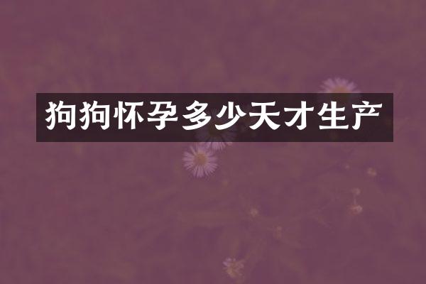 狗狗怀孕多少天才生产