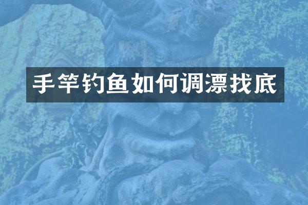 手竿钓鱼如何调漂找底