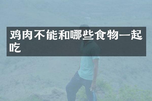 鸡肉不能和哪些食物一起吃