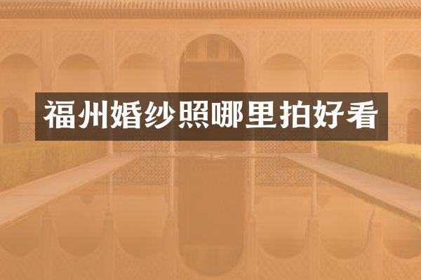 福州婚纱照哪里拍好看