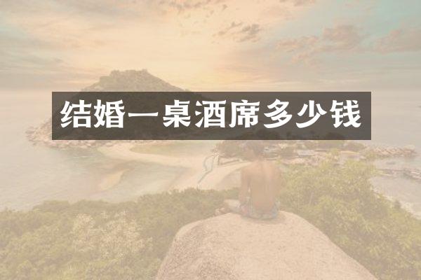 结婚一桌酒席多少钱