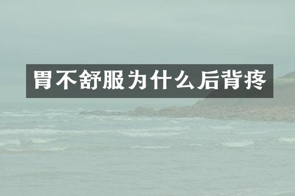 胃不舒服为什么后背疼