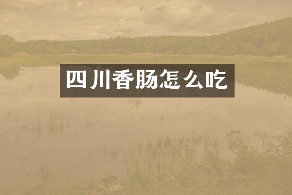 四川香肠怎么吃