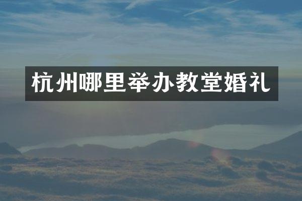 杭州哪里举办教堂婚礼