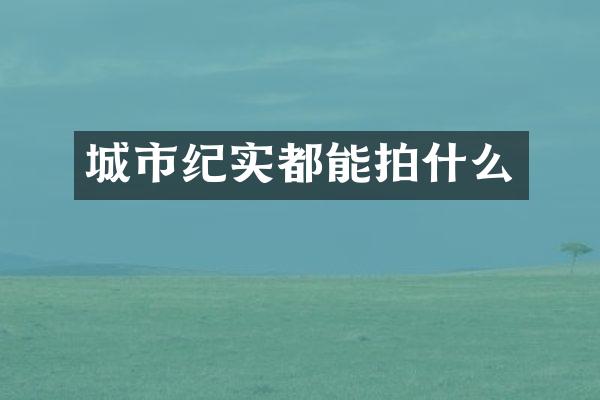 城市纪实都能拍什么