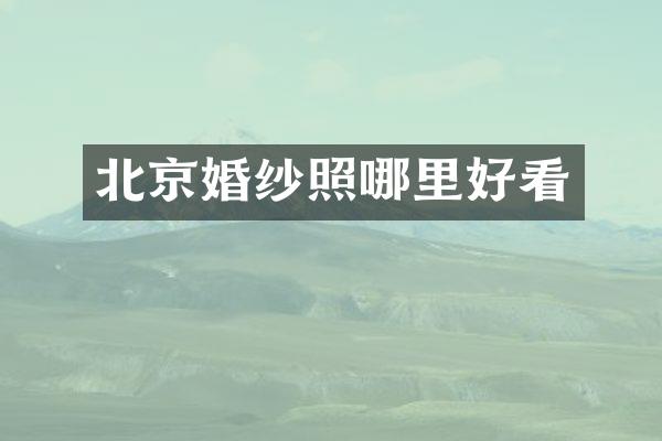 北京婚纱照哪里好看