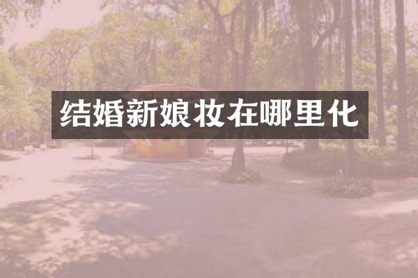 结婚新娘妆在哪里化