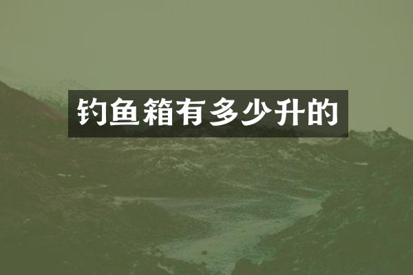 钓鱼箱有多少升的