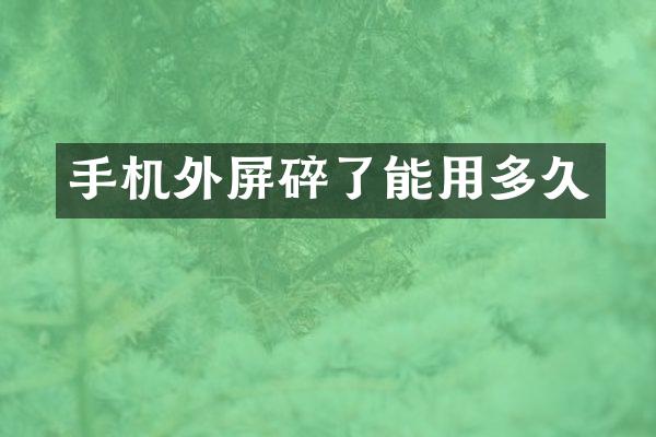 手机外屏碎了能用多久