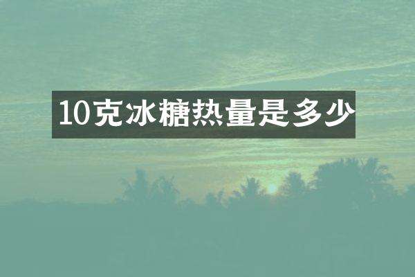 10克冰糖热量是多少