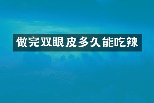 做完双眼皮多久能吃辣