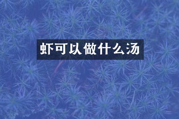 虾可以做什么汤