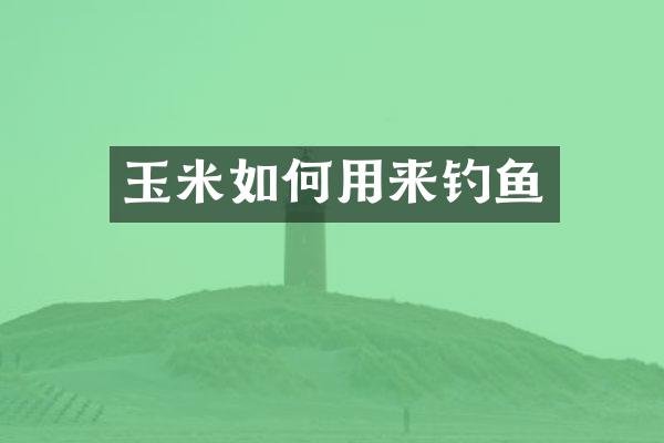 玉米如何用来钓鱼