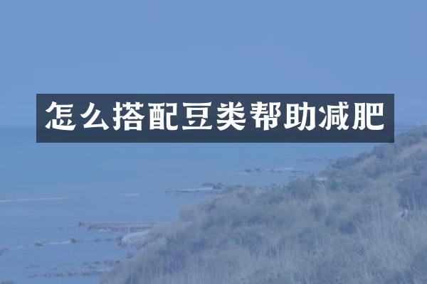 怎么搭配豆类帮助减肥