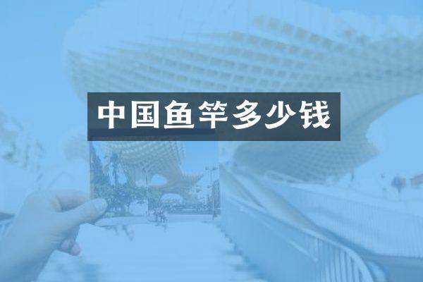 中国鱼竿多少钱