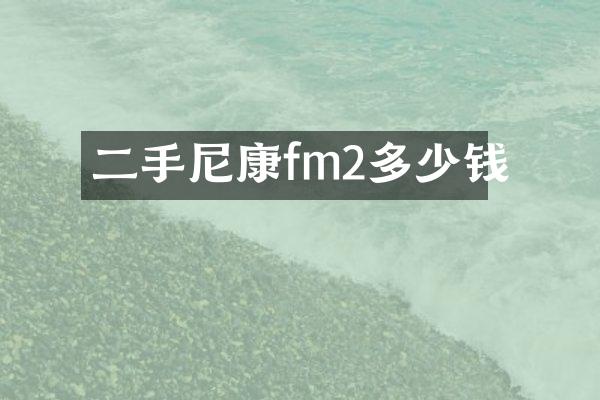 二手尼康fm2多少钱