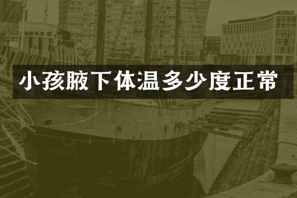 小孩腋下体温多少度正常