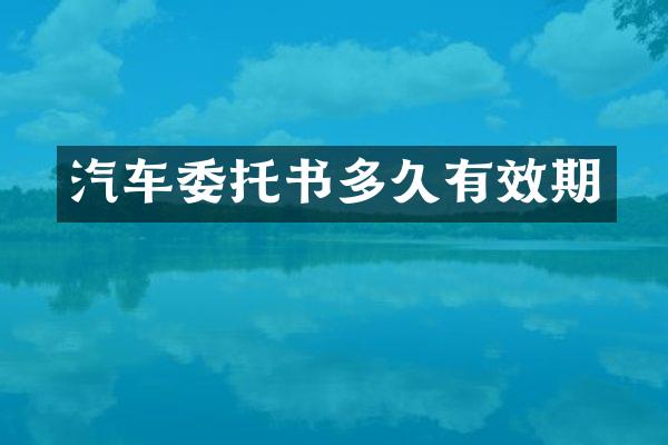 汽车委托书多久有效期
