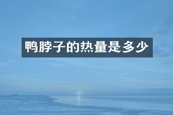 鸭脖子的热量是多少