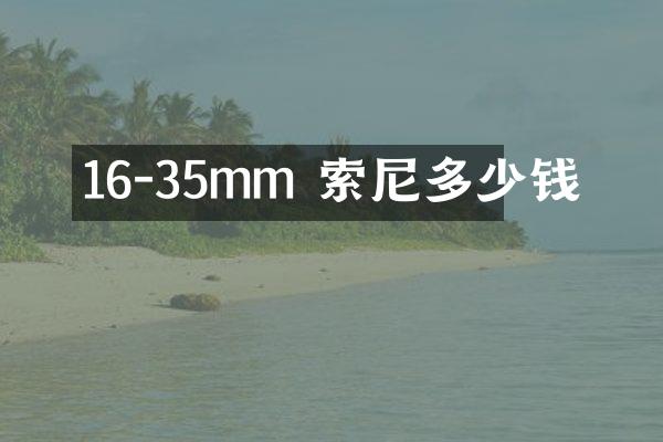 16-35mm 索尼多少钱