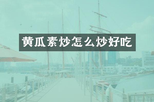 黄瓜素炒怎么炒好吃