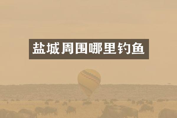 盐城周围哪里钓鱼