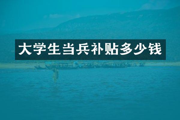 大学生当兵补贴多少钱