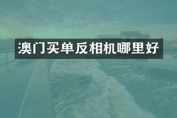 澳门买单反相机哪里好
