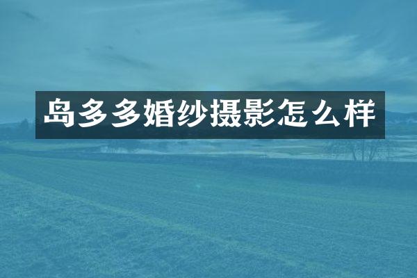 岛多多婚纱摄影怎么样