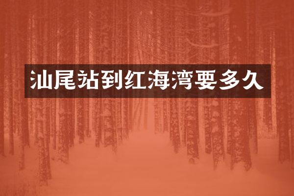汕尾站到红海湾要多久