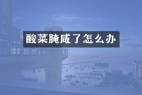 酸菜腌咸了怎么办